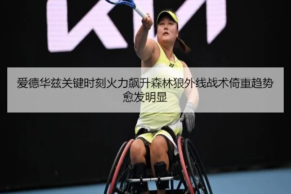 爱德华兹关键时刻火力飙升森林狼外线战术倚重趋势愈发明显